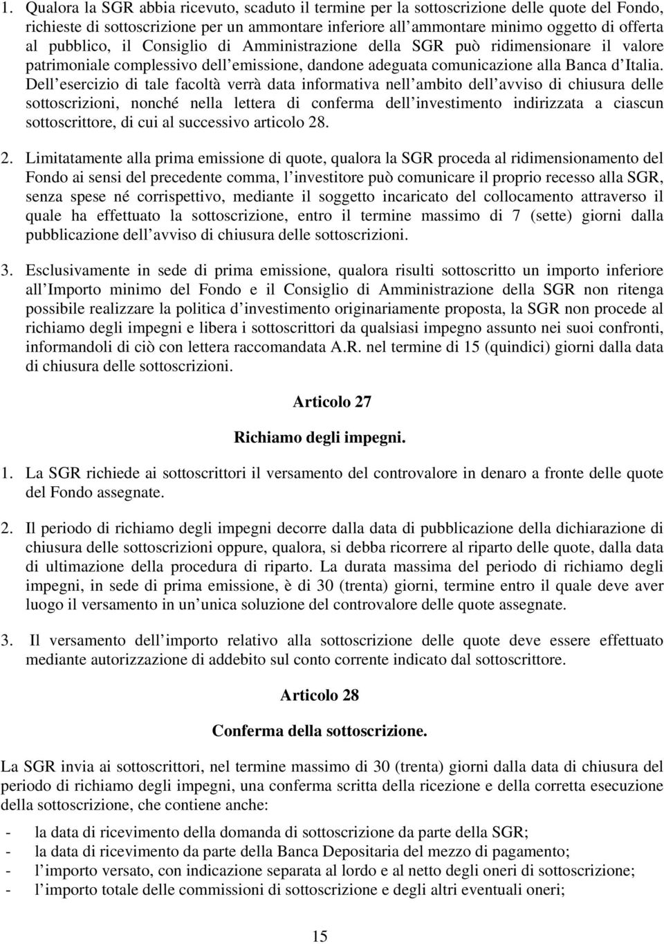 Dell esercizio di tale facoltà verrà data informativa nell ambito dell avviso di chiusura delle sottoscrizioni, nonché nella lettera di conferma dell investimento indirizzata a ciascun