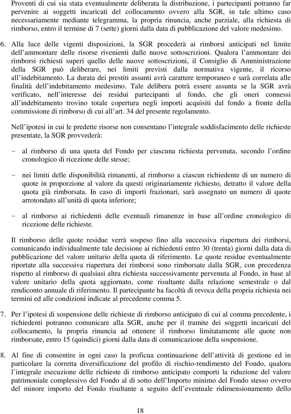 Alla luce delle vigenti disposizioni, la SGR procederà ai rimborsi anticipati nel limite dell ammontare delle risorse rivenienti dalle nuove sottoscrizioni.