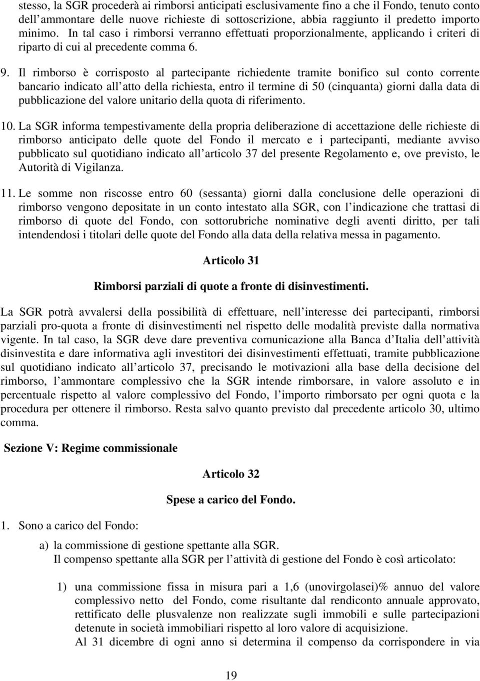 Il rimborso è corrisposto al partecipante richiedente tramite bonifico sul conto corrente bancario indicato all atto della richiesta, entro il termine di 50 (cinquanta) giorni dalla data di