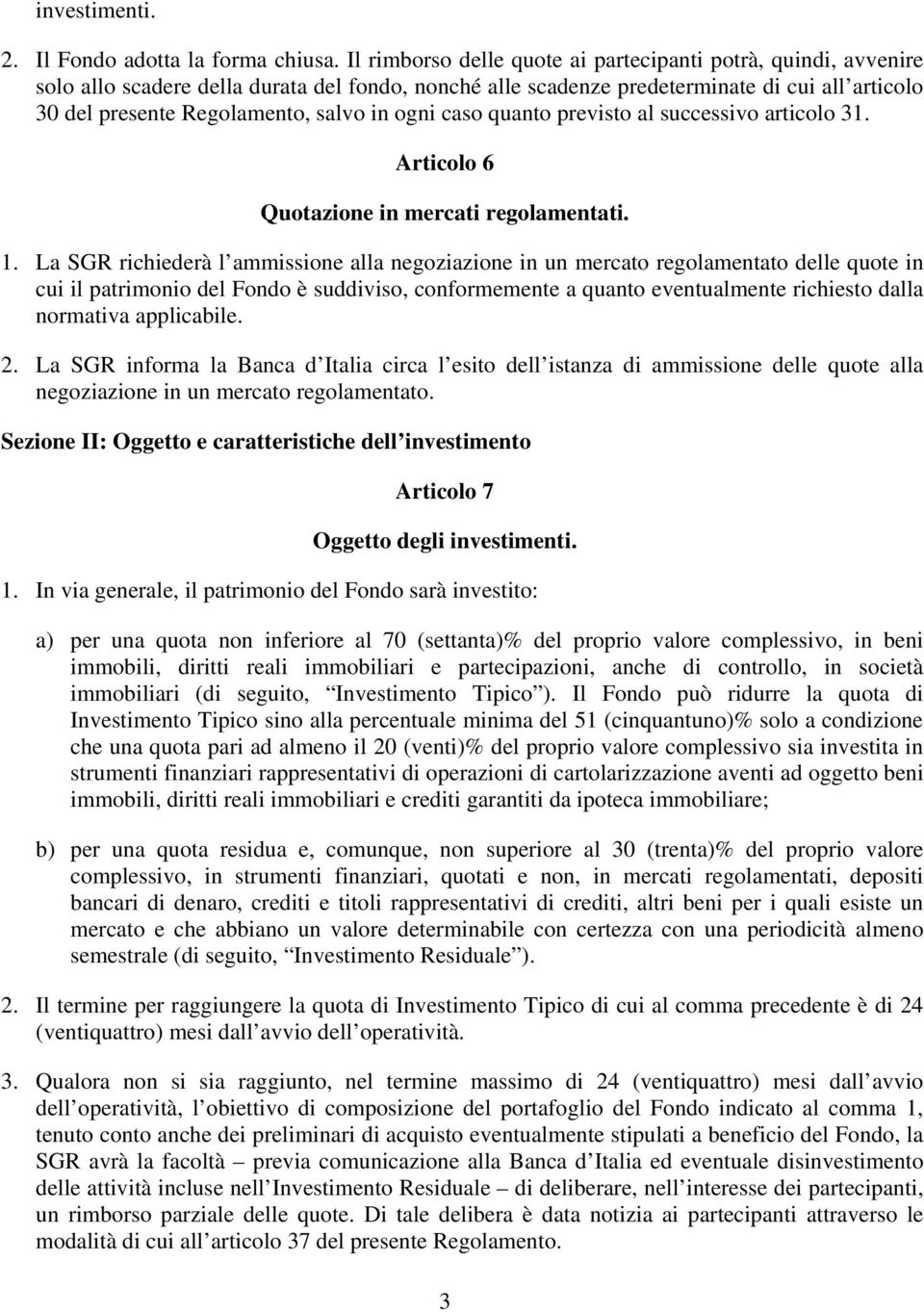 ogni caso quanto previsto al successivo articolo 31. Articolo 6 Quotazione in mercati regolamentati. 1.