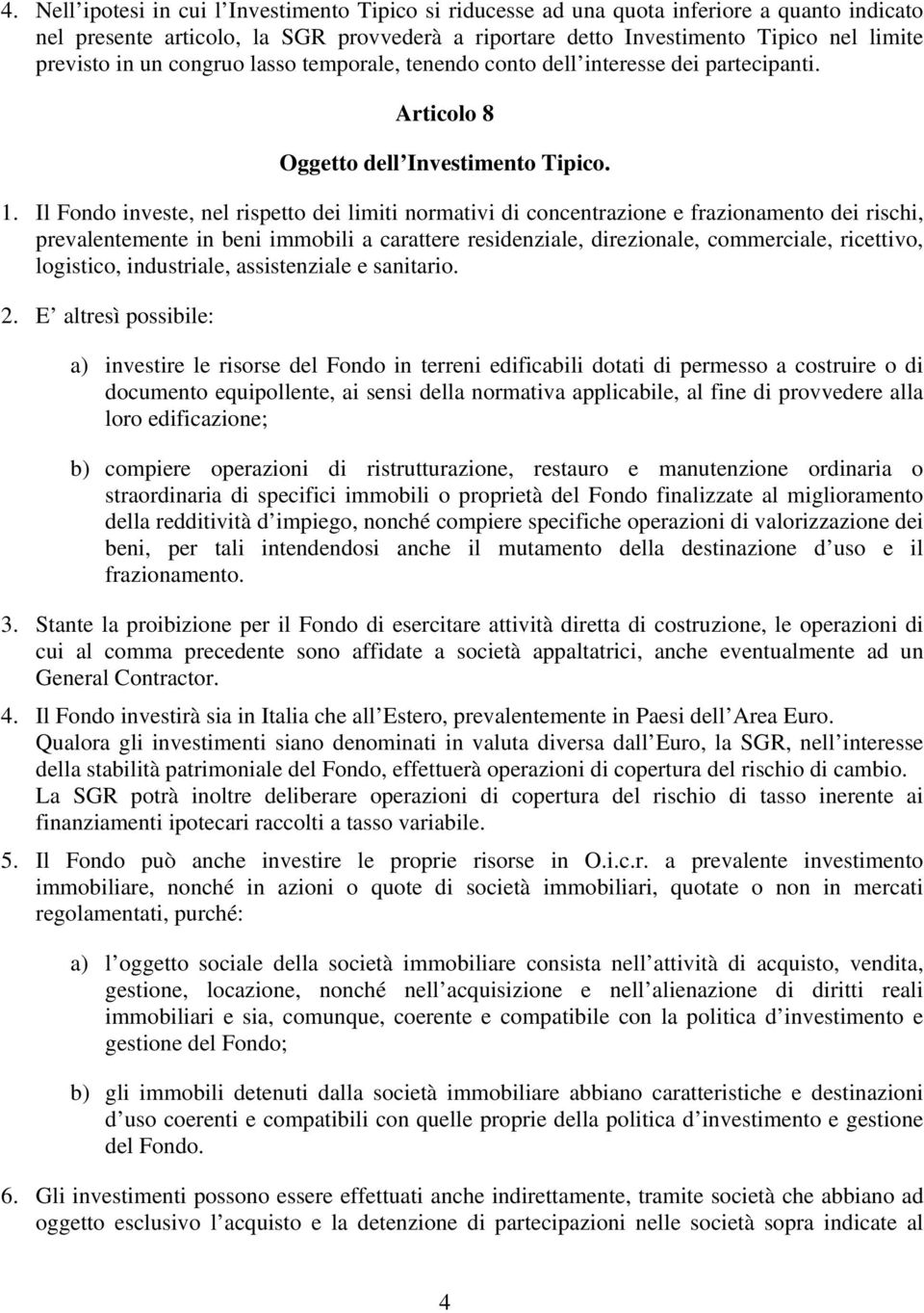 Il Fondo investe, nel rispetto dei limiti normativi di concentrazione e frazionamento dei rischi, prevalentemente in beni immobili a carattere residenziale, direzionale, commerciale, ricettivo,