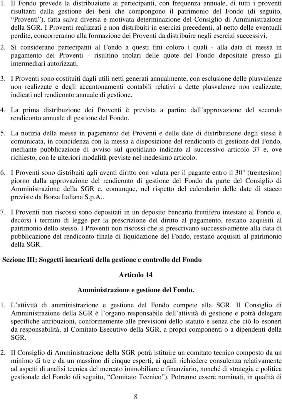 I Proventi realizzati e non distribuiti in esercizi precedenti, al netto delle eventuali perdite, concorreranno alla formazione dei Proventi da distribuire negli esercizi successivi. 2.