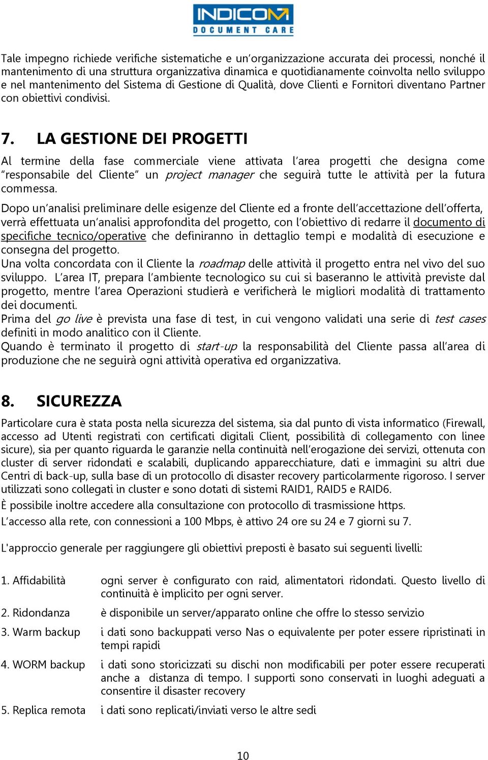 LA GESTIONE DEI PROGETTI Al termine della fase commerciale viene attivata l area progetti che designa come responsabile del Cliente un project manager che seguirà tutte le attività per la futura