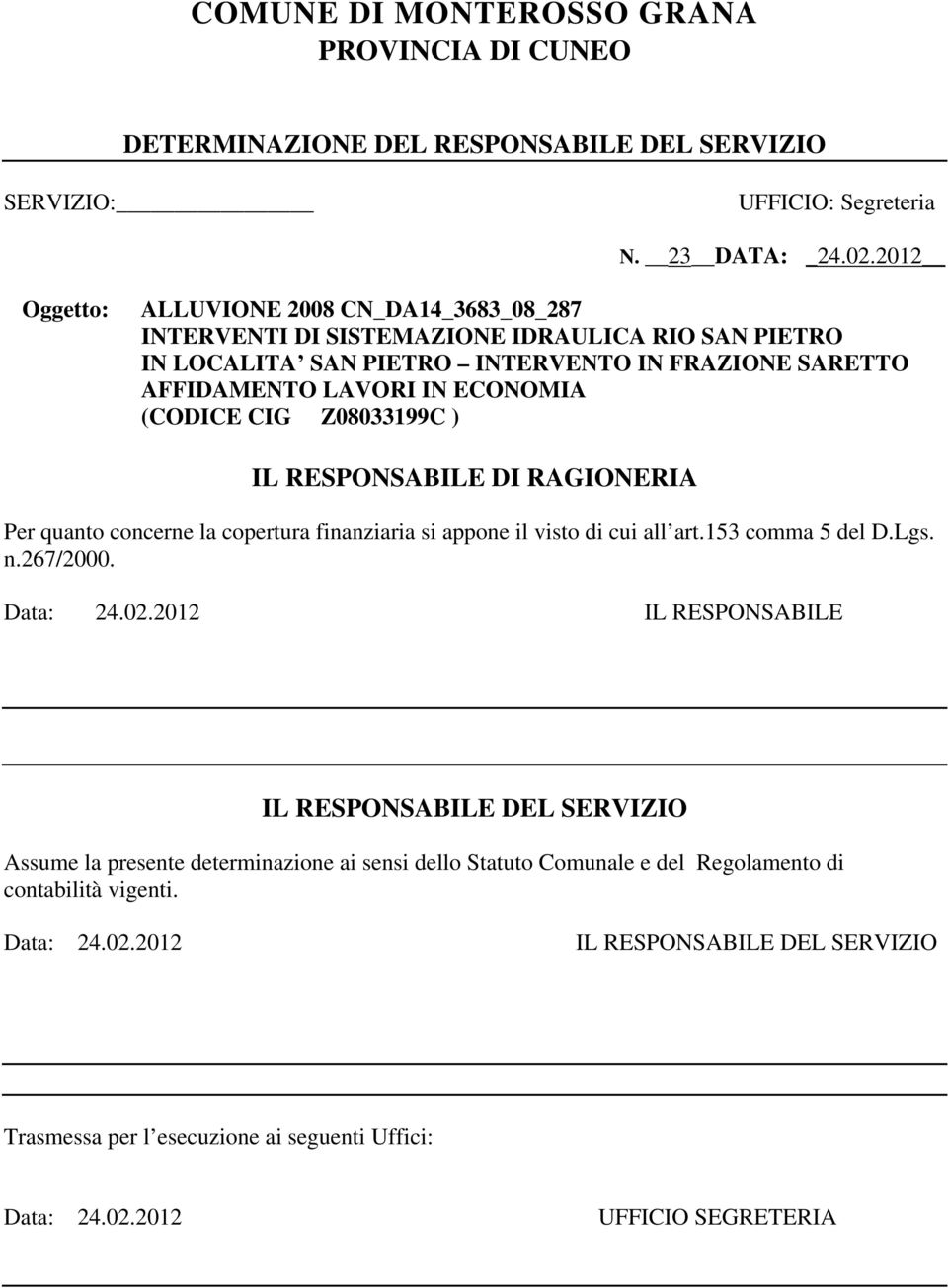 Z08033199C ) IL RESPONSABILE DI RAGIONERIA Per quanto concerne la copertura finanziaria si appone il visto di cui all art.153 comma 5 del D.Lgs. n.267/2000. Data: 24.02.