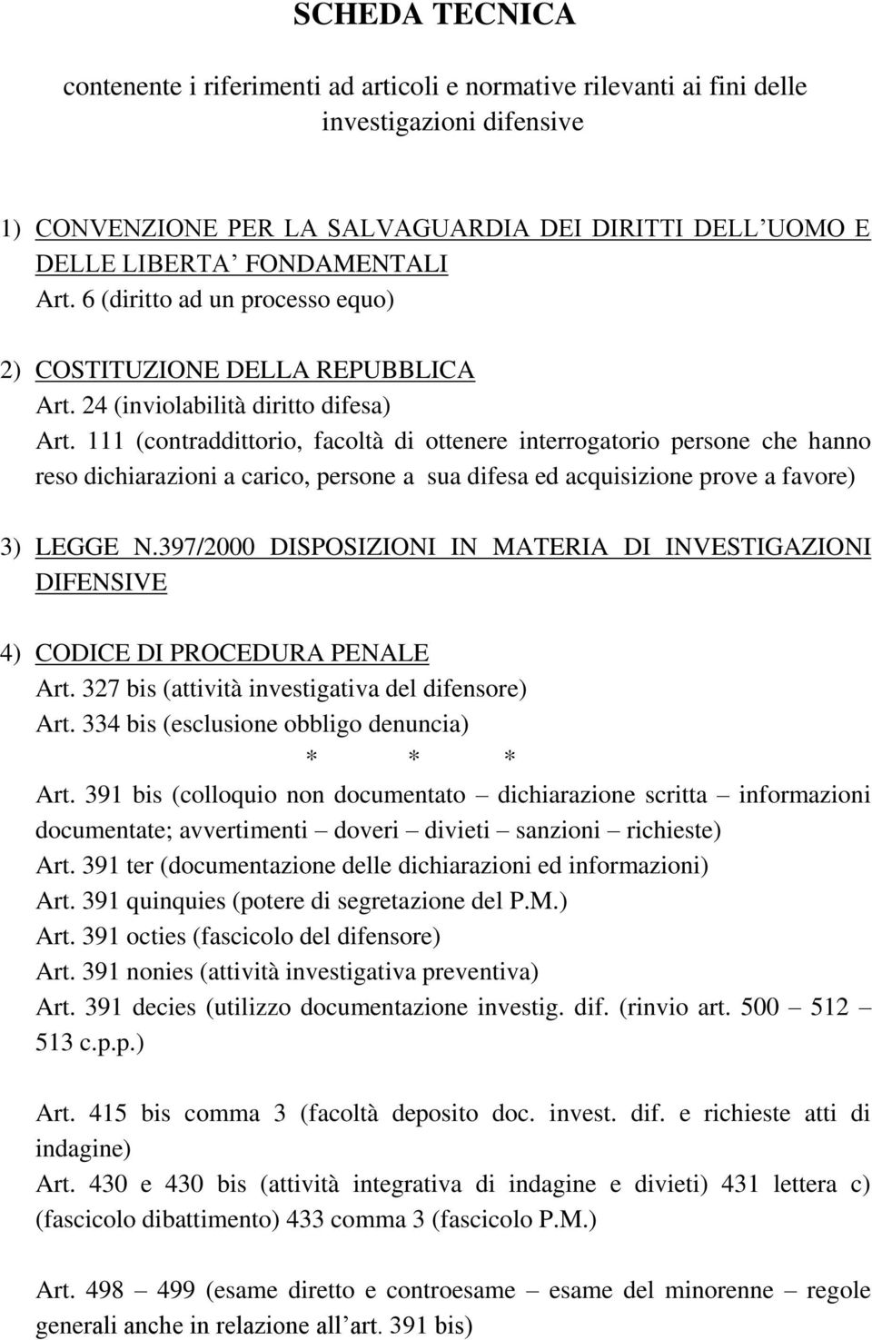 111 (contraddittorio, facoltà di ottenere interrogatorio persone che hanno reso dichiarazioni a carico, persone a sua difesa ed acquisizione prove a favore) 3) LEGGE N.