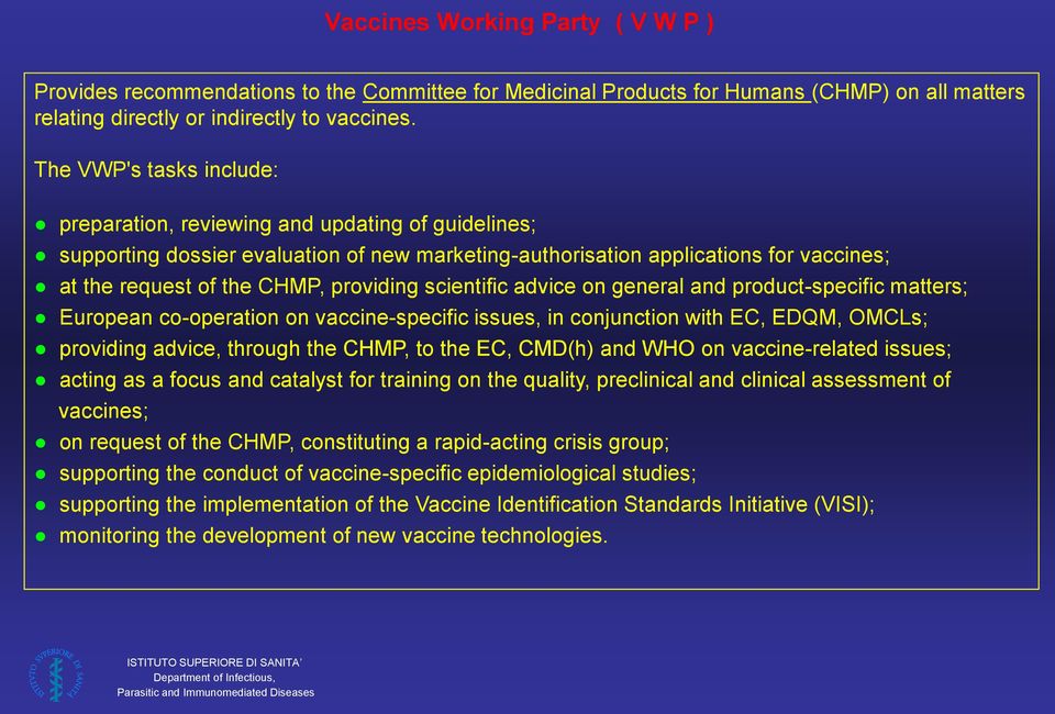 providing scientific advice on general and product-specific matters; European co-operation on vaccine-specific issues, in conjunction with EC, EDQM, OMCLs; providing advice, through the CHMP, to the
