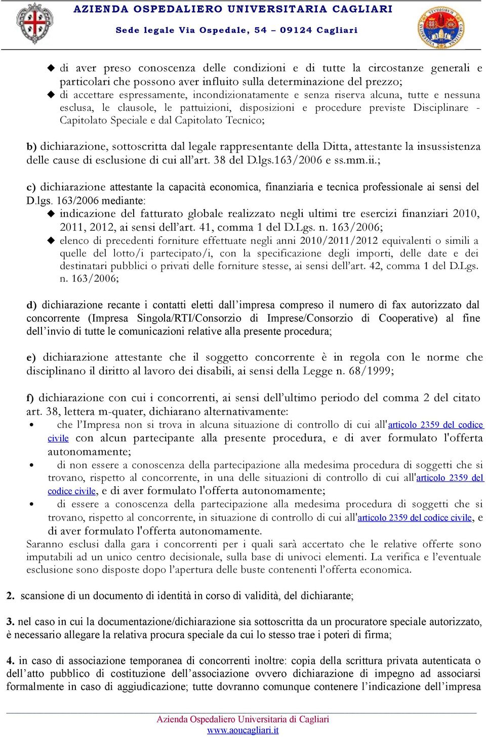 sottoscritta dal legale rappresentante della Ditta, attestante la insussistenza delle cause di esclusione di cui all art. 38 del D.lgs.163/2006 e ss.mm.ii.