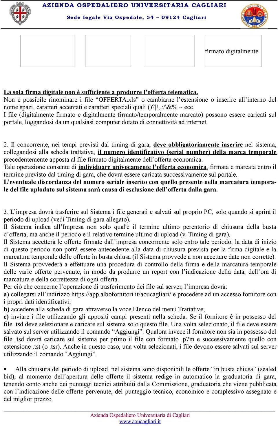 I file (digitalmente firmato e digitalmente firmato/temporalmente marcato) possono essere caricati sul portale, loggandosi da un qualsiasi computer dotato di connettività ad internet. 2.