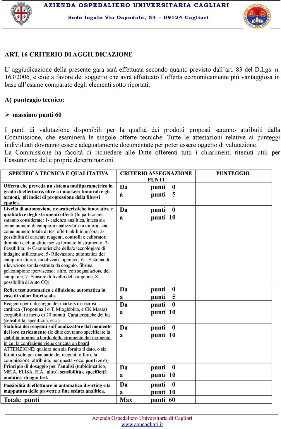 I punti di valutazione disponibili per la qualità dei prodotti proposti saranno attribuiti dalla Commissione, che esaminerà le singole offerte tecniche.