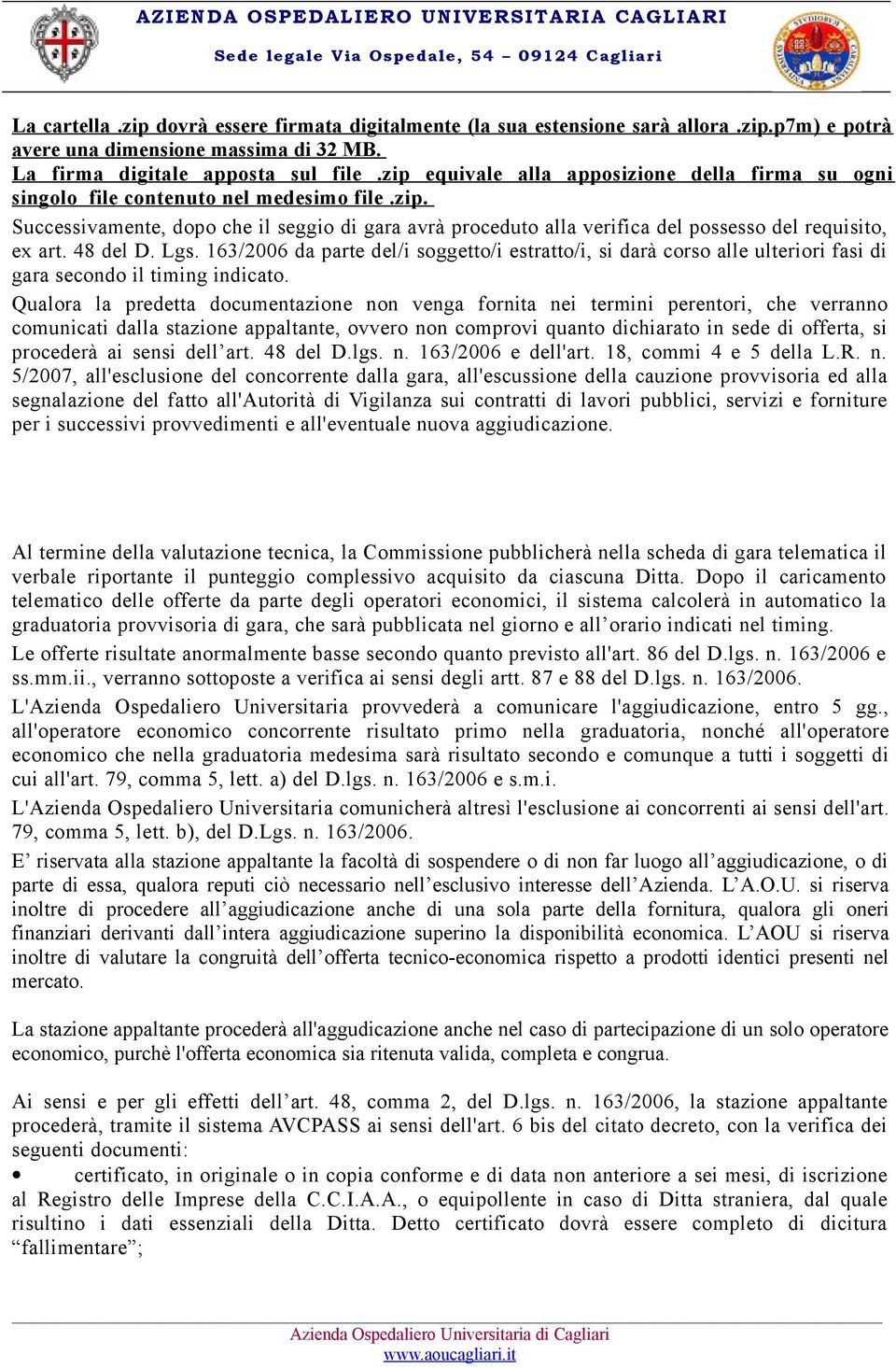 48 del D. Lgs. 163/2006 da parte del/i soggetto/i estratto/i, si darà corso alle ulteriori fasi di gara secondo il timing indicato.