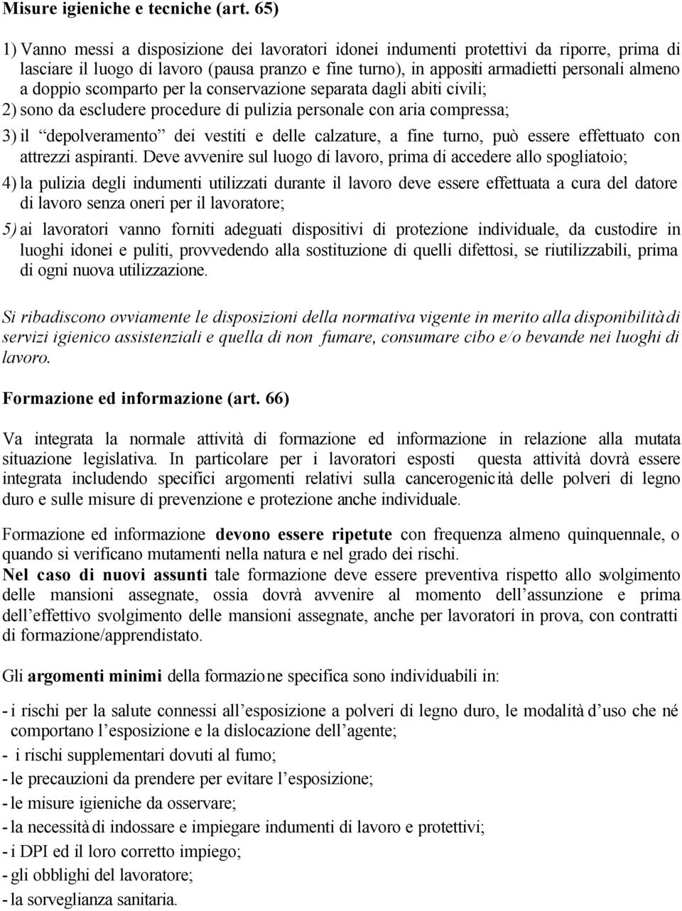 doppio scomparto per la conservazione separata dagli abiti civili; 2) sono da escludere procedure di pulizia personale con aria compressa; 3) il depolveramento dei vestiti e delle calzature, a fine