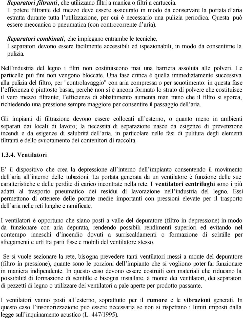 Questa può essere meccanica o pneumatica (con controcorrente d aria). Separatori combinati, che impiegano entrambe le tecniche.