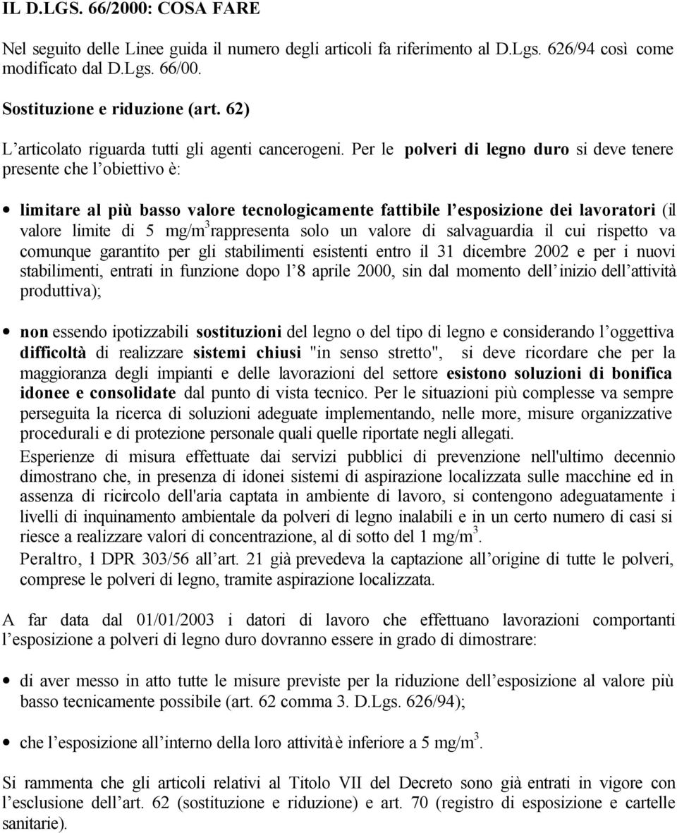 Per le polveri di legno duro si deve tenere presente che l obiettivo è: limitare al più basso valore tecnologicamente fattibile l esposizione dei lavoratori (il valore limite di 5 mg/m 3 rappresenta