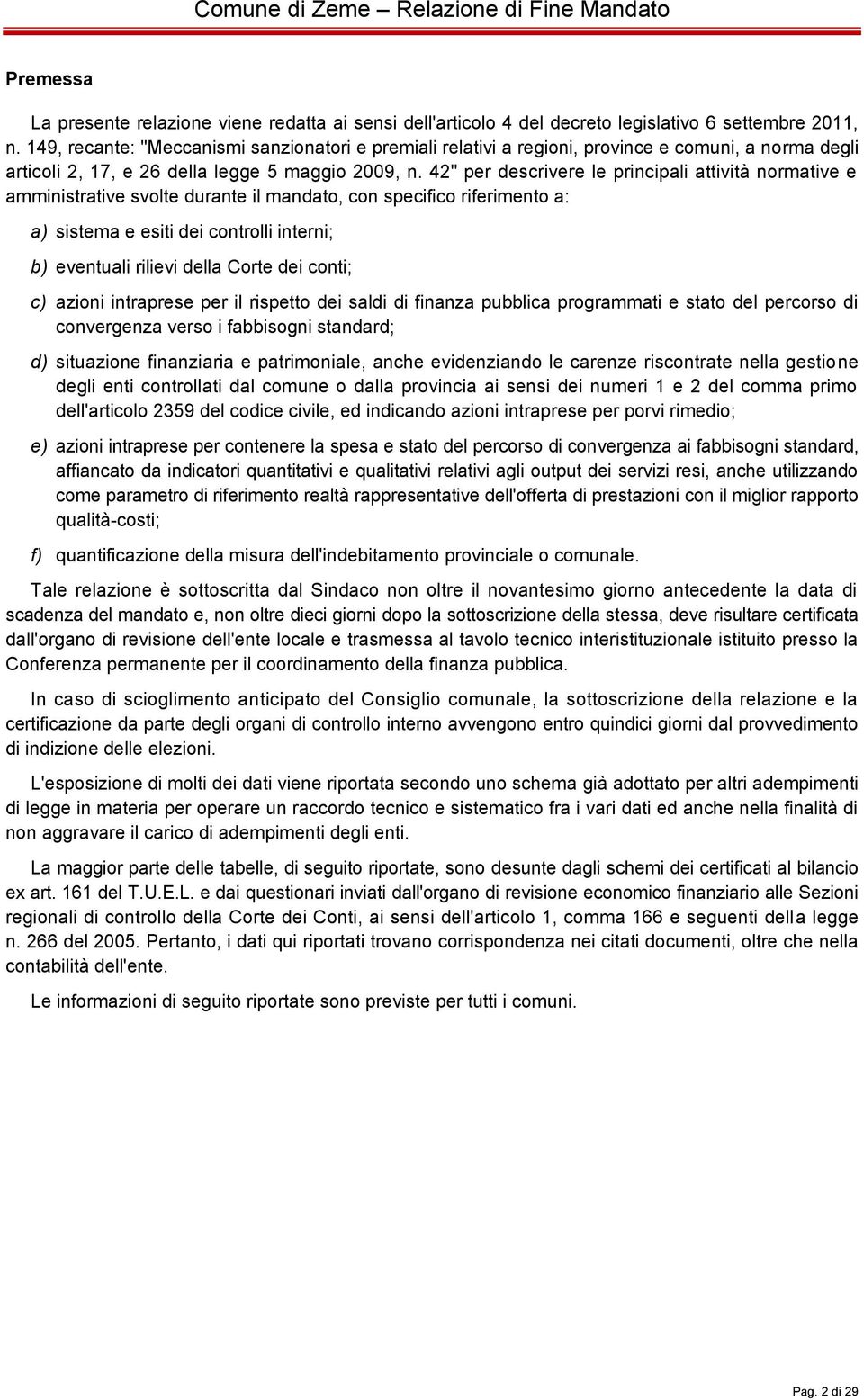 42" per descrivere le principali attività normative e amministrative svolte durante il mandato, con specifico riferimento a: a) sistema e esiti dei controlli interni; b) eventuali rilievi della Corte