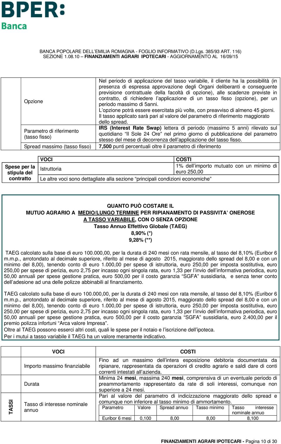 massimo di 5anni. L opzione potrà essere esercitata più volte, con preavviso di almeno 45 giorni. Il tasso applicato sarà pari al valore del parametro di riferimento maggiorato dello spread.