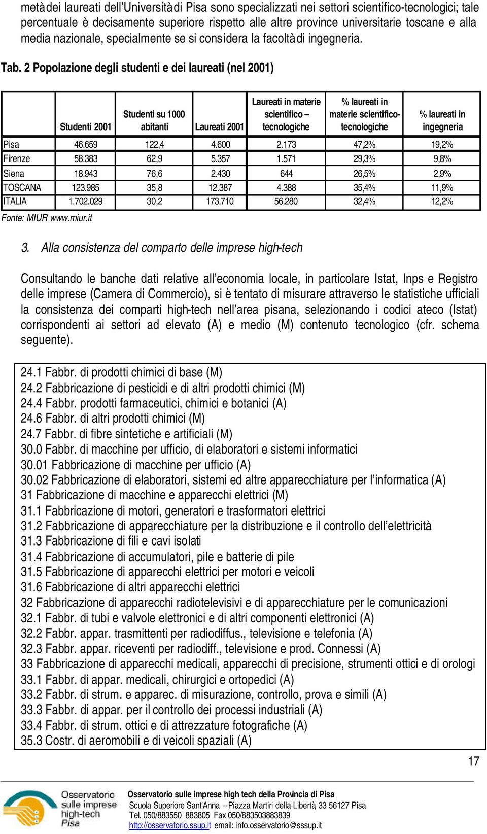 2 Popolazione degli studenti e dei laureati (nel 2001) Studenti 2001 Studenti su 1000 abitanti Laureati 2001 Laureati in materie scientifico tecnologiche % laureati in materie scientificotecnologiche