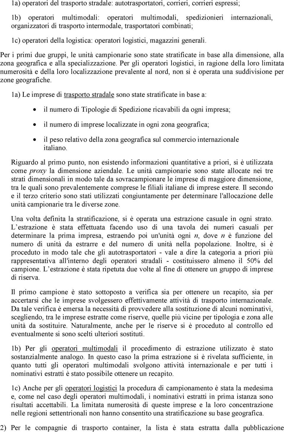 Per i primi due gruppi, le unità campionarie sono state stratificate in base alla dimensione, alla zona geografica e alla specializzazione.