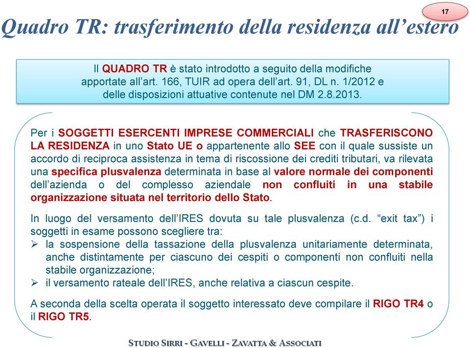 Per i SOGGETTI ESERCENTI IMPRESE COMMERCIALI che TRASFERISCONO LA RESIDENZA in uno Stato UE o appartenente allo SEE con il quale sussiste un accordo di reciproca assistenza in tema di riscossione dei