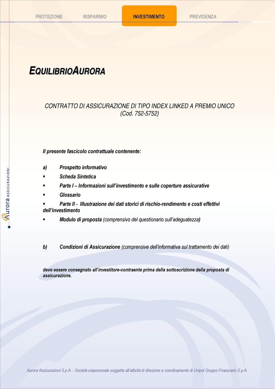 Illustrazione dei dati storici di rischio-rendimento e costi effettivi dell investimento Modulo di proposta (comprensivo del questionario sull adeguatezza) b) Condizioni di Assicurazione (comprensive