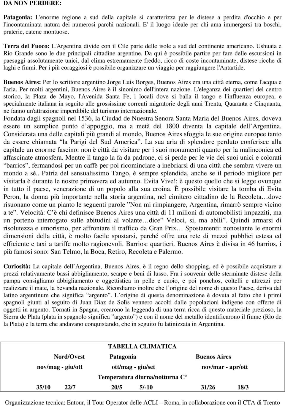 Ushuaia e Rio Grande sono le due principali cittadine argentine.