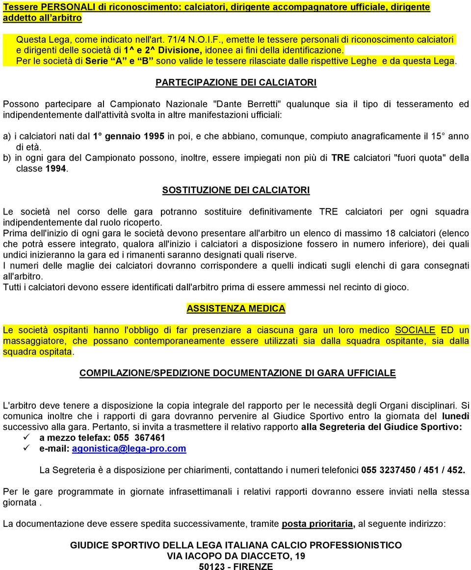 Per le società di Serie A e B sono valide le tessere rilasciate dalle rispettive Leghe e da questa Lega.