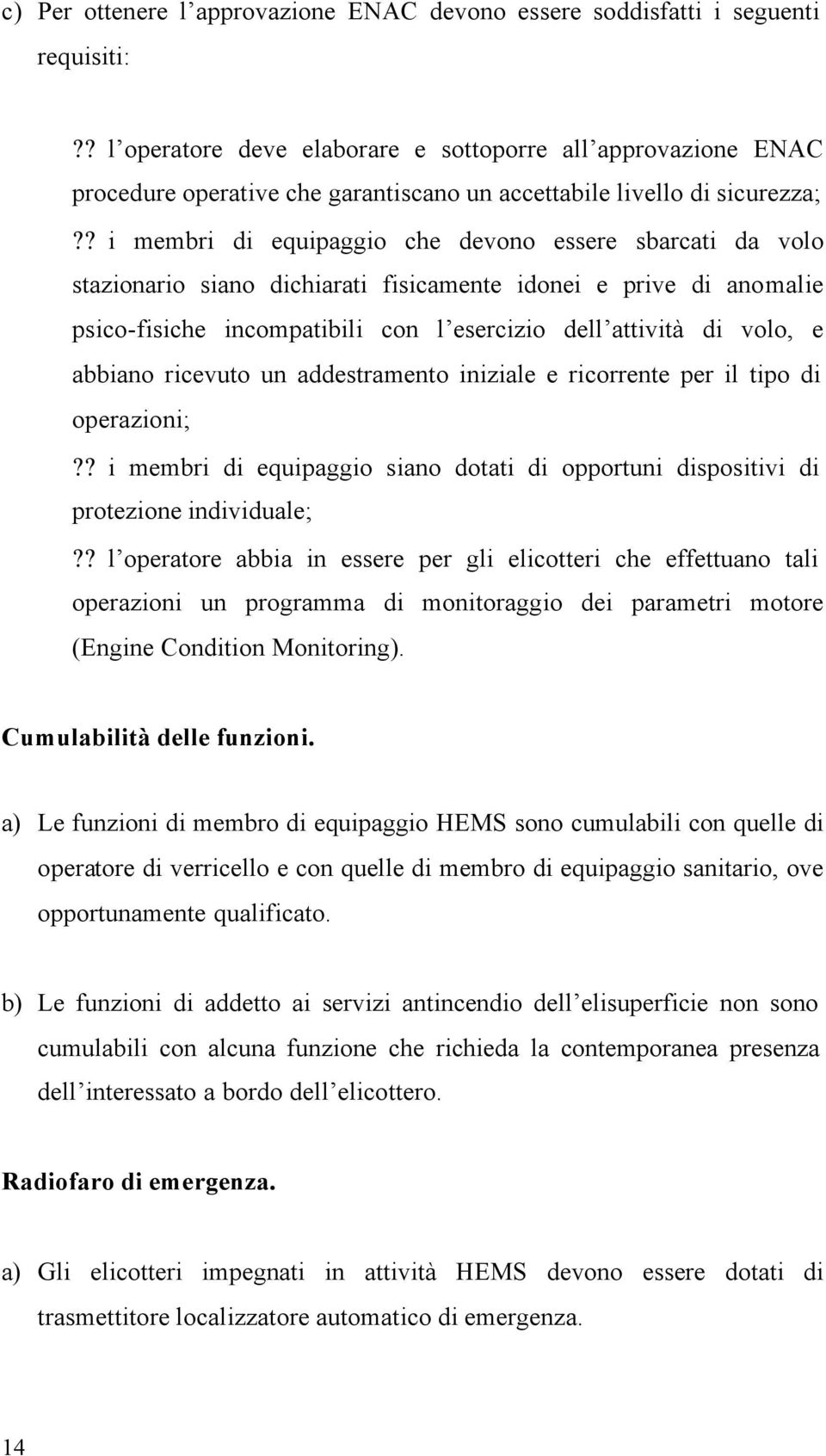 ? i membri di equipaggio che devono essere sbarcati da volo stazionario siano dichiarati fisicamente idonei e prive di anomalie psico-fisiche incompatibili con l esercizio dell attività di volo, e