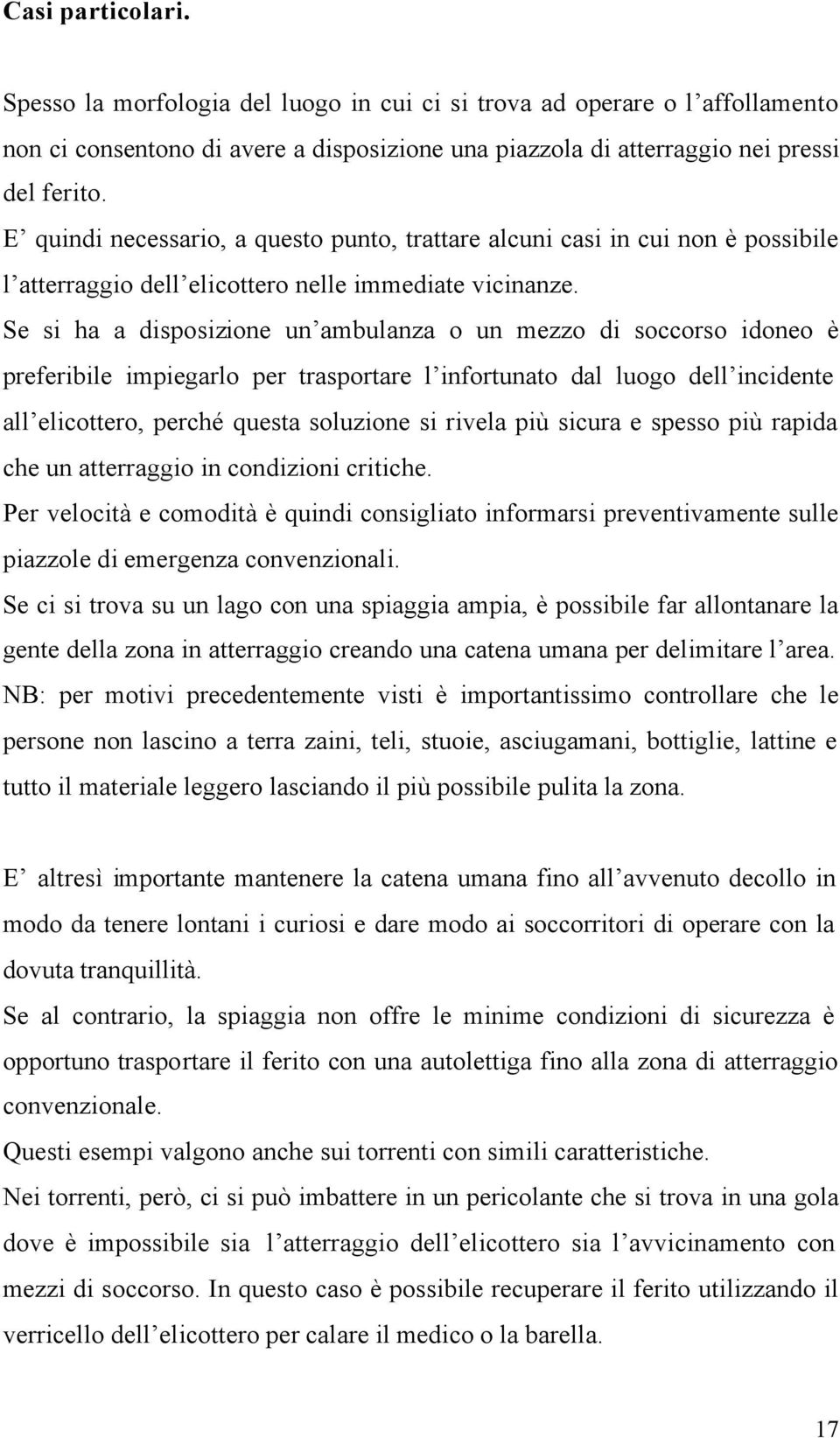 Se si ha a disposizione un ambulanza o un mezzo di soccorso idoneo è preferibile impiegarlo per trasportare l infortunato dal luogo dell incidente all elicottero, perché questa soluzione si rivela