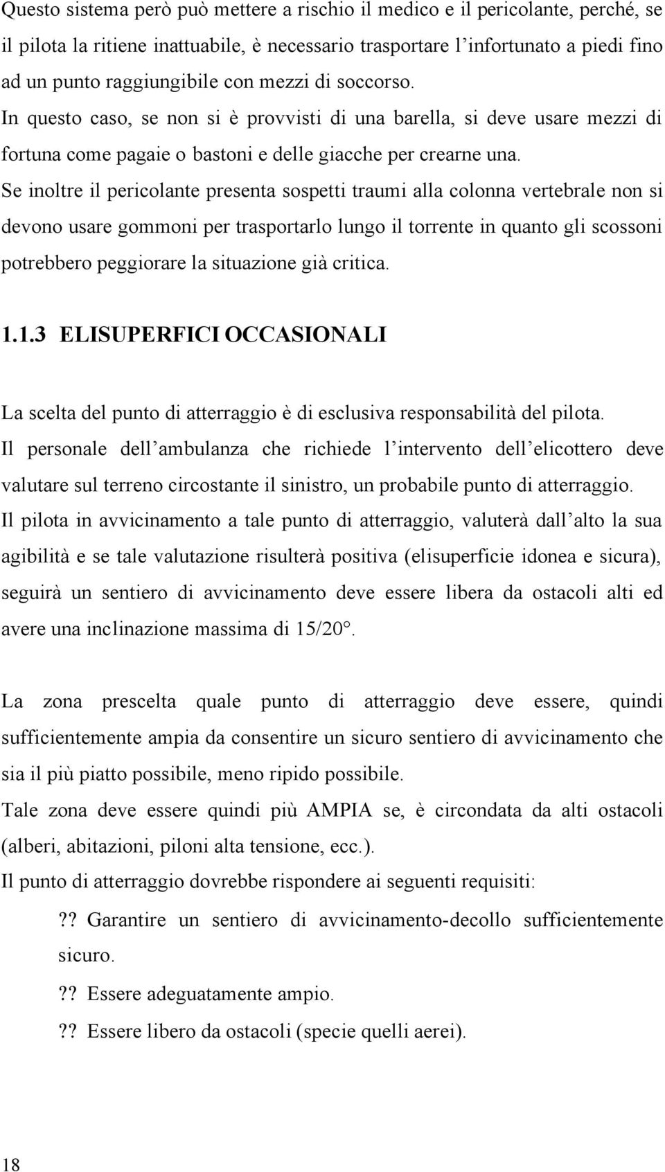 Se inoltre il pericolante presenta sospetti traumi alla colonna vertebrale non si devono usare gommoni per trasportarlo lungo il torrente in quanto gli scossoni potrebbero peggiorare la situazione