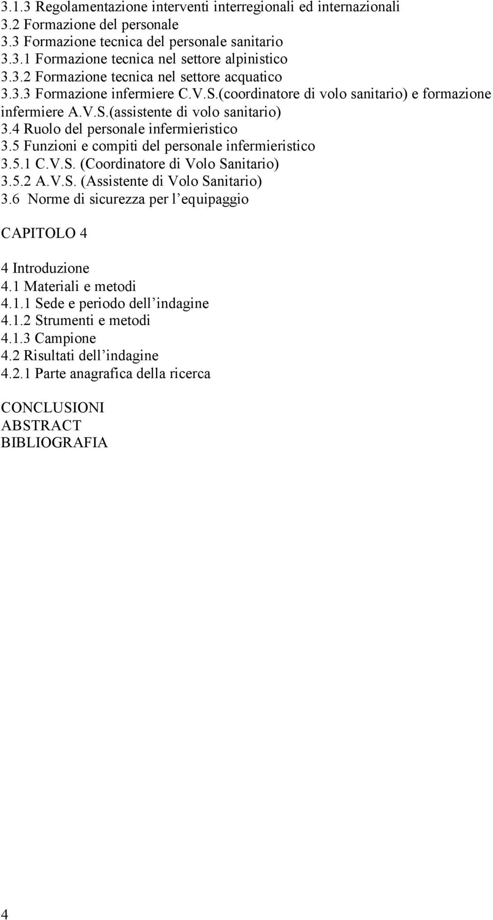 5 Funzioni e compiti del personale infermieristico 3.5.1 C.V.S. (Coordinatore di Volo Sanitario) 3.5.2 A.V.S. (Assistente di Volo Sanitario) 3.