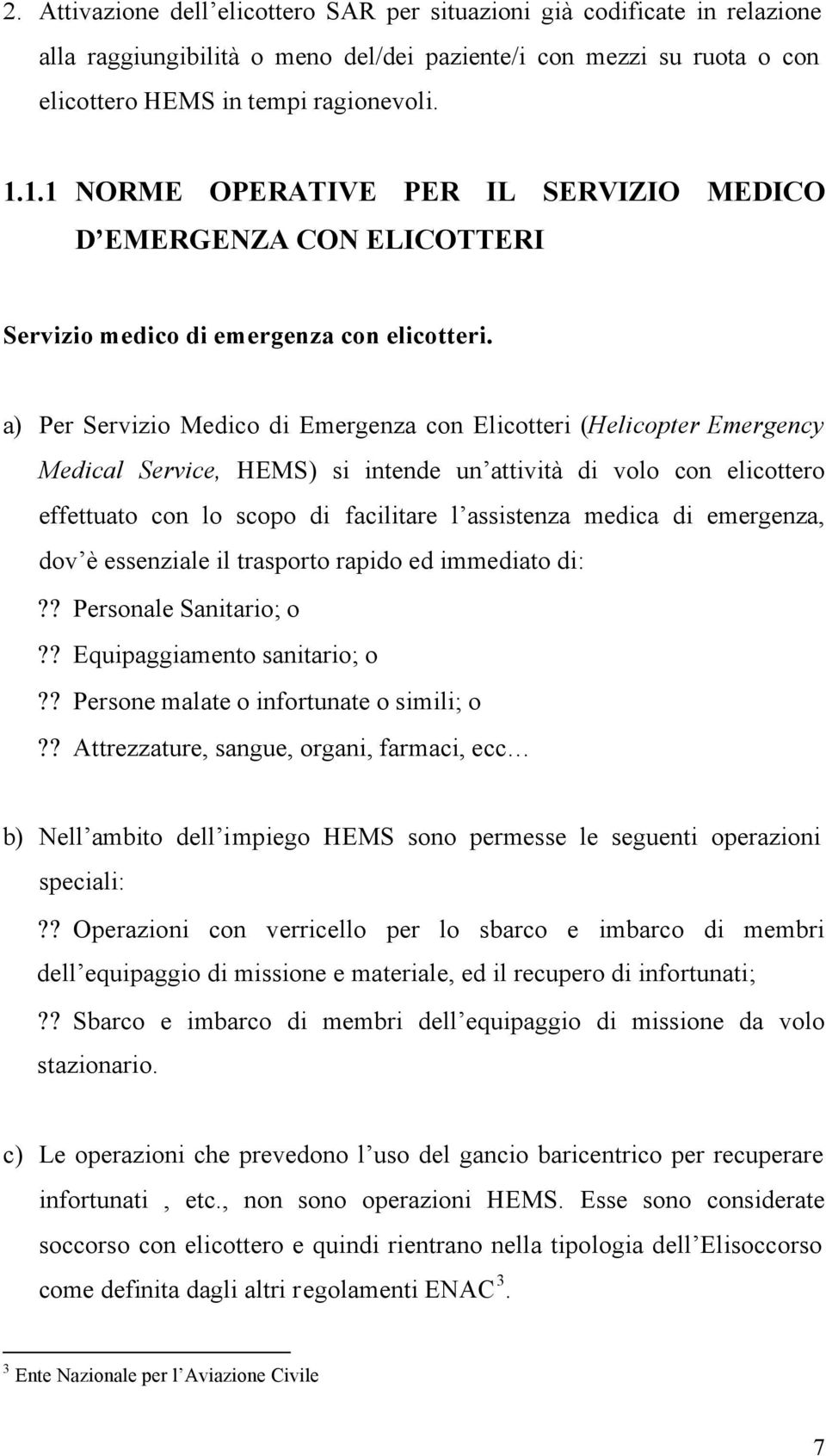 a) Per Servizio Medico di Emergenza con Elicotteri (Helicopter Emergency Medical Service, HEMS) si intende un attività di volo con elicottero effettuato con lo scopo di facilitare l assistenza medica