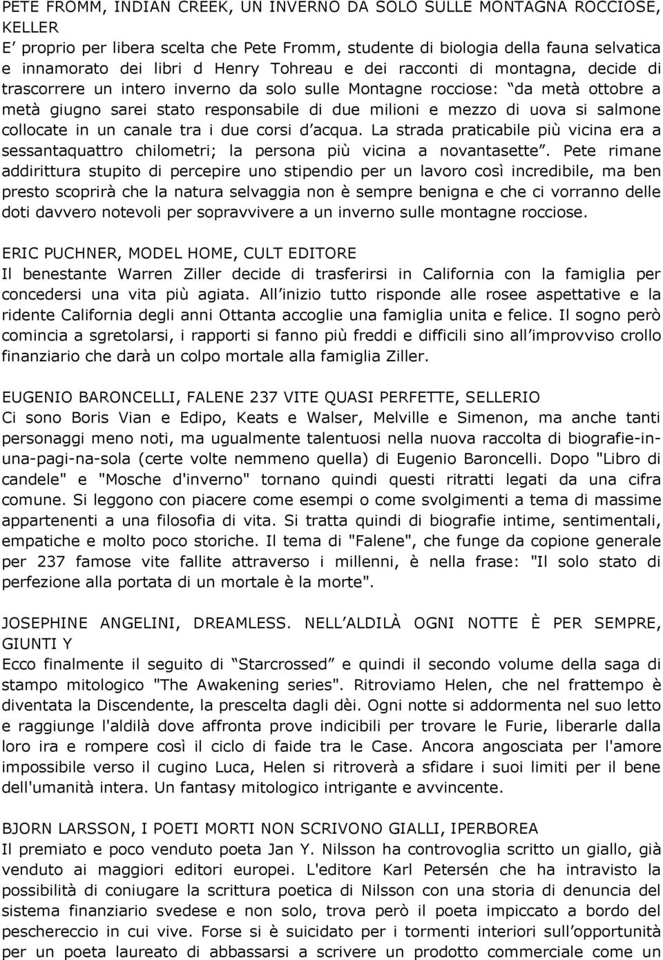 salmone collocate in un canale tra i due corsi d acqua. La strada praticabile più vicina era a sessantaquattro chilometri; la persona più vicina a novantasette.