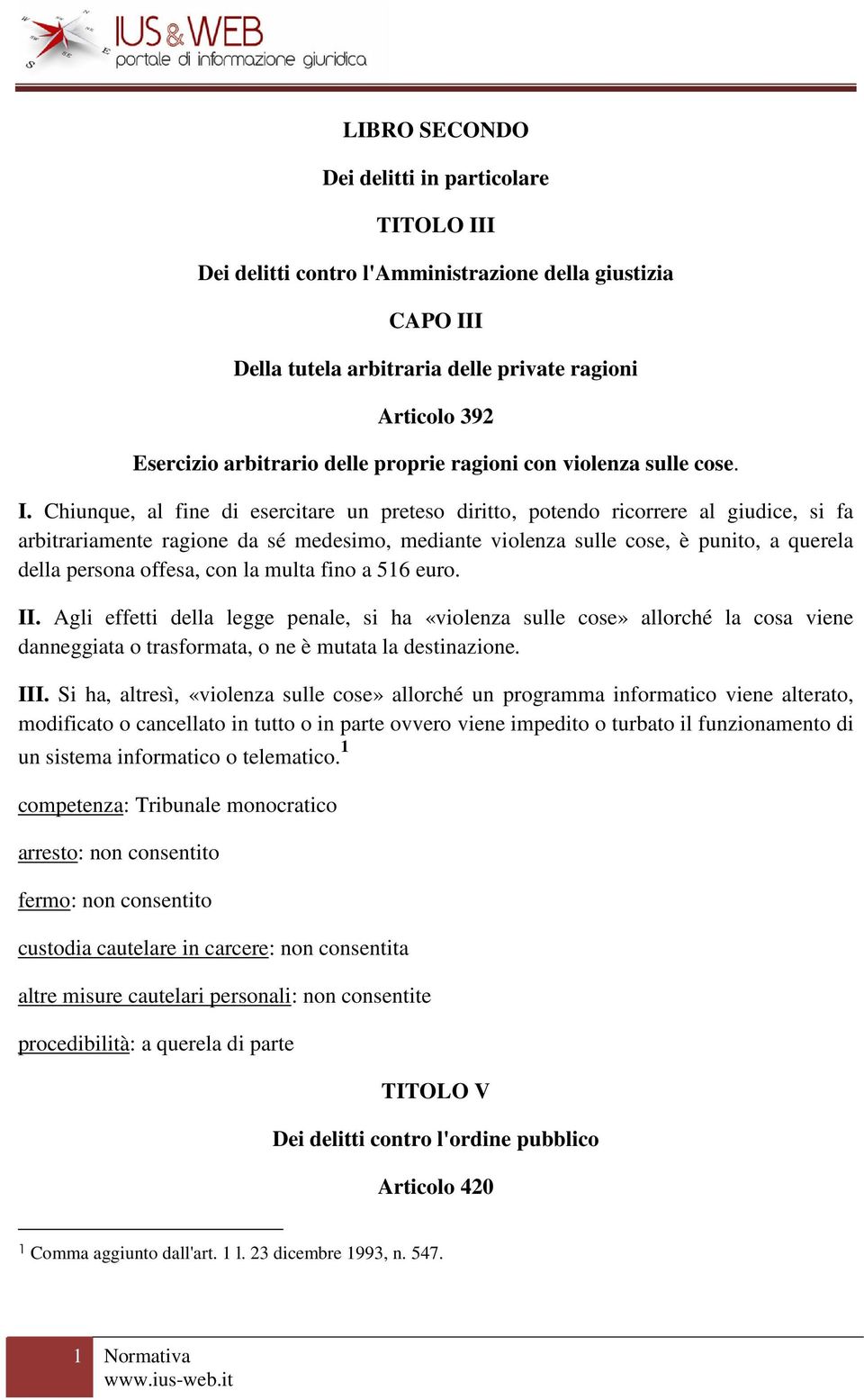 Chiunque, al fine di esercitare un preteso diritto, potendo ricorrere al giudice, si fa arbitrariamente ragione da sé medesimo, mediante violenza sulle cose, è punito, a querela della persona offesa,