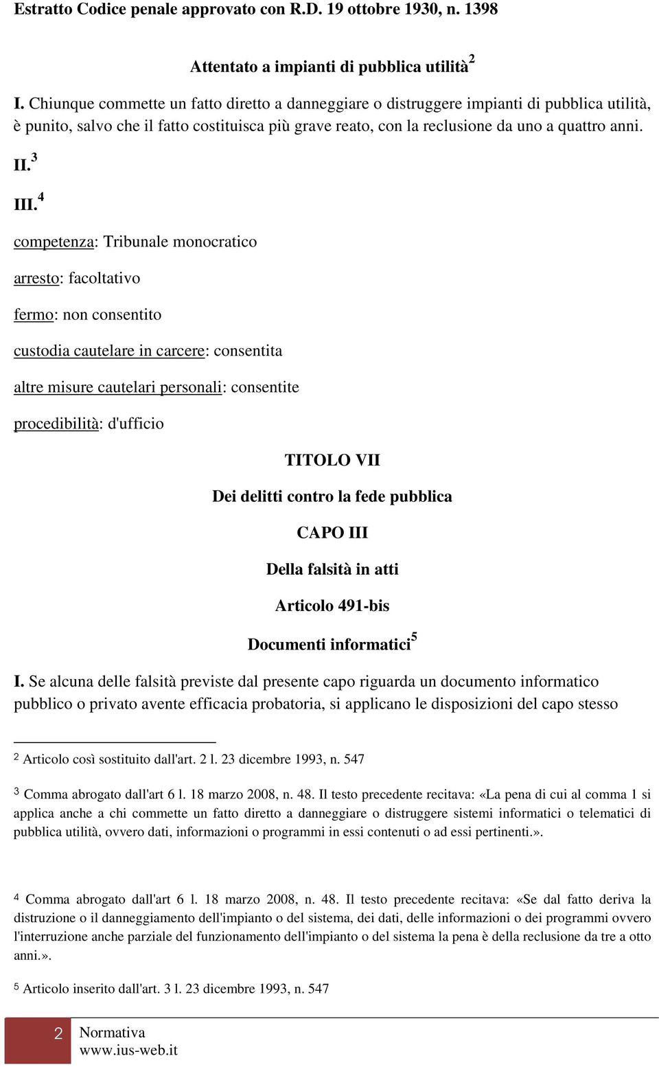 3 III. 4 competenza: Tribunale monocratico TITOLO VII Dei delitti contro la fede pubblica CAPO III Della falsità in atti Articolo 491-bis Documenti informatici 5 I.