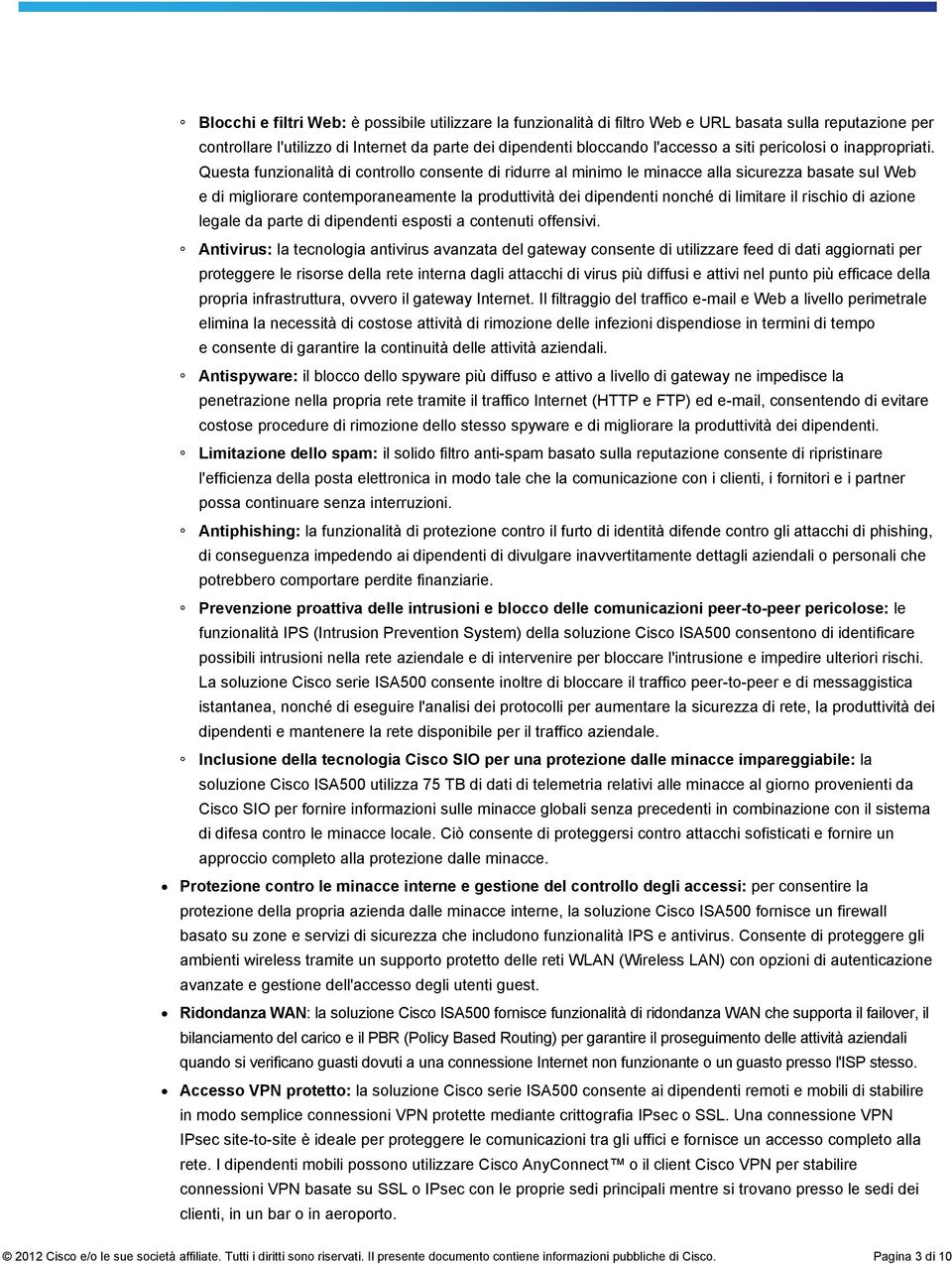 Questa funzionalità di controllo consente di ridurre al minimo le minacce alla sicurezza basate sul Web e di migliorare contemporaneamente la produttività dei dipendenti nonché di limitare il rischio