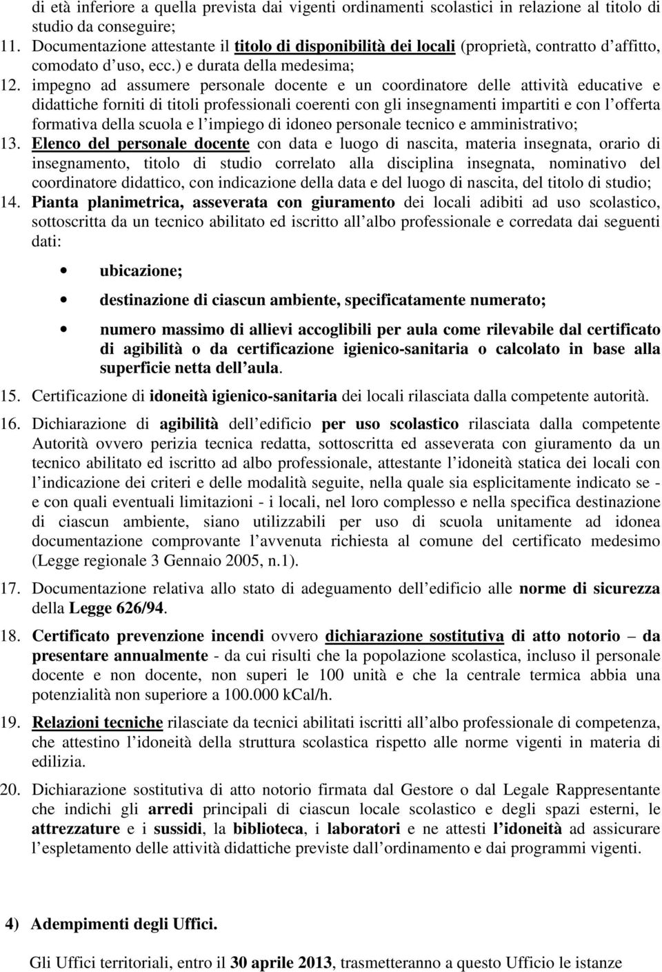 impegno ad assumere personale docente e un coordinatore delle attività educative e didattiche forniti di titoli professionali coerenti con gli insegnamenti impartiti e con l offerta formativa della