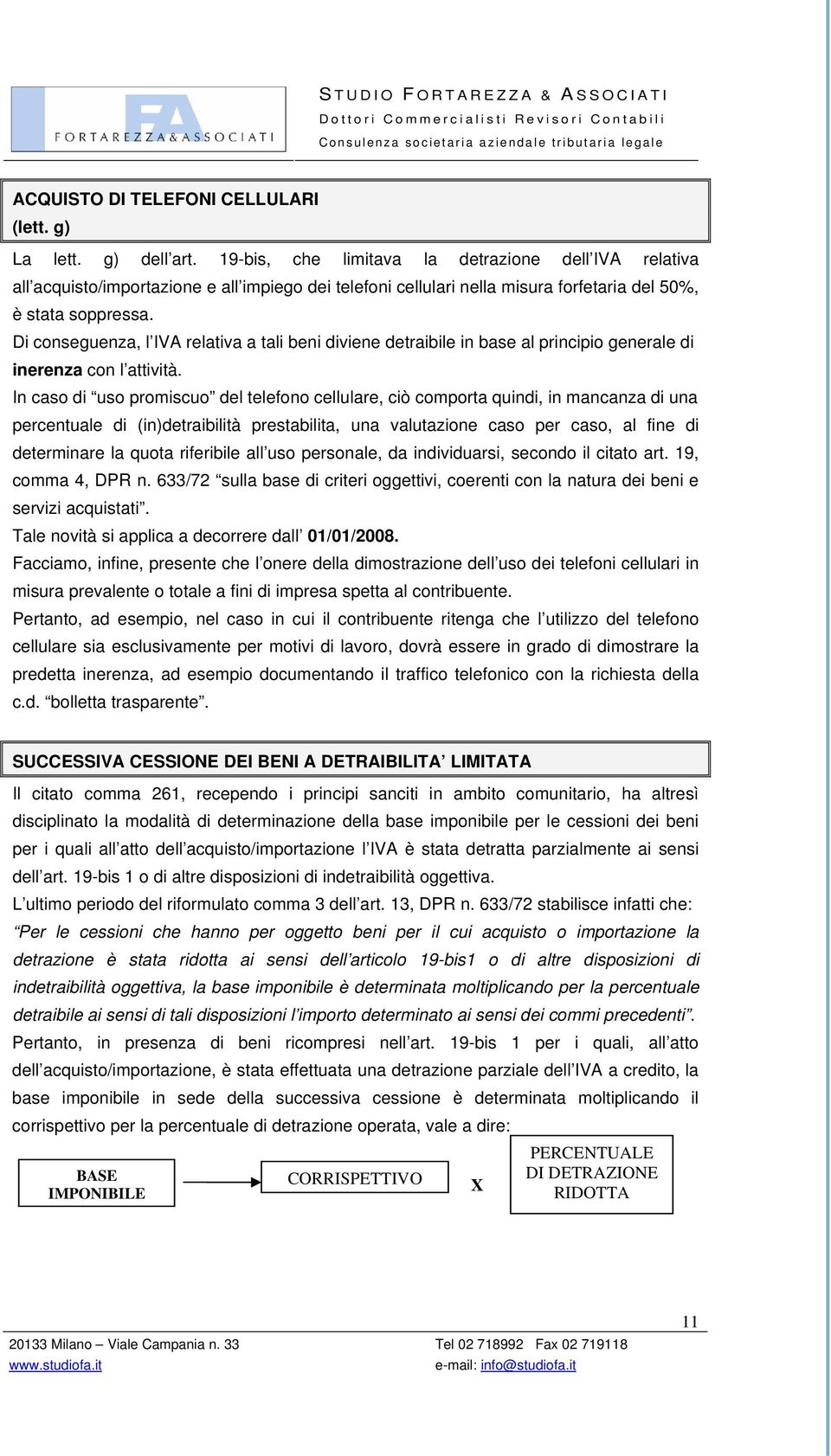 Di conseguenza, l IVA relativa a tali beni diviene detraibile in base al principio generale di inerenza con l attività.