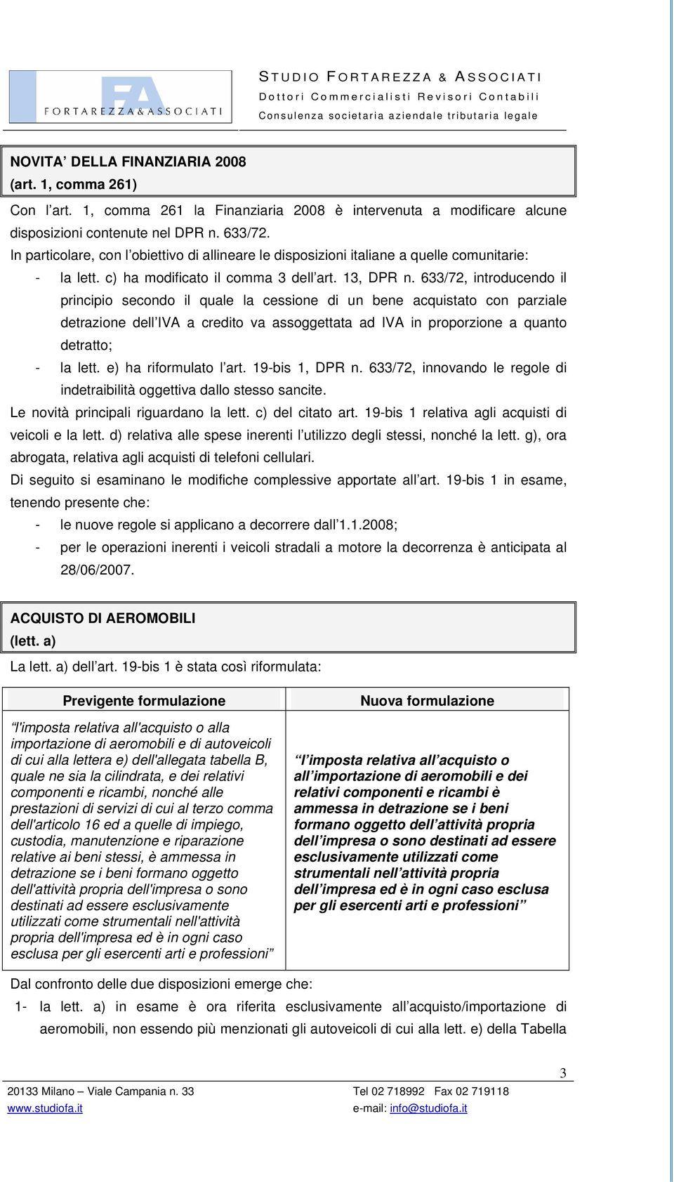 633/72, introducendo il principio secondo il quale la cessione di un bene acquistato con parziale detrazione dell IVA a credito va assoggettata ad IVA in proporzione a quanto detratto; - la lett.