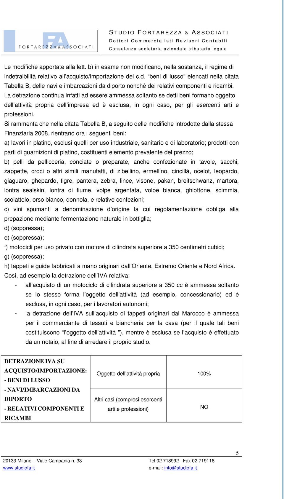 Si rammenta che nella citata Tabella B, a seguito delle modifiche introdotte dalla stessa Finanziaria 2008, rientrano ora i seguenti beni: a) lavori in platino, esclusi quelli per uso industriale,