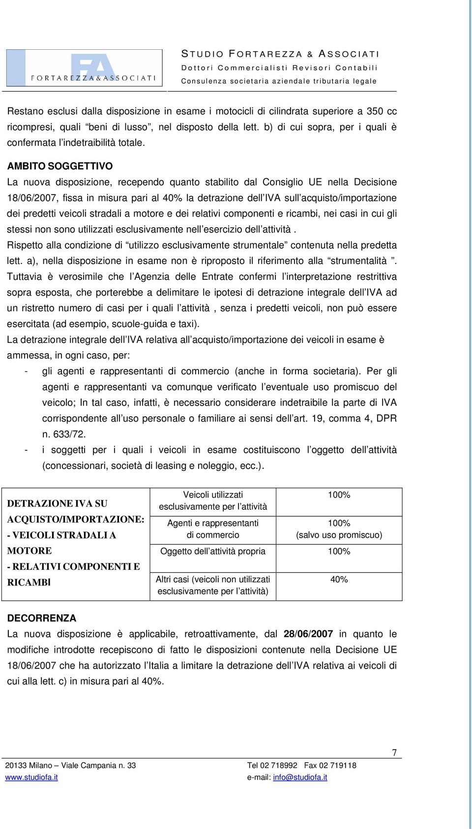 AMBITO SOGGETTIVO La nuova disposizione, recependo quanto stabilito dal Consiglio UE nella Decisione 18/06/2007, fissa in misura pari al 40% la detrazione dell IVA sull acquisto/importazione dei