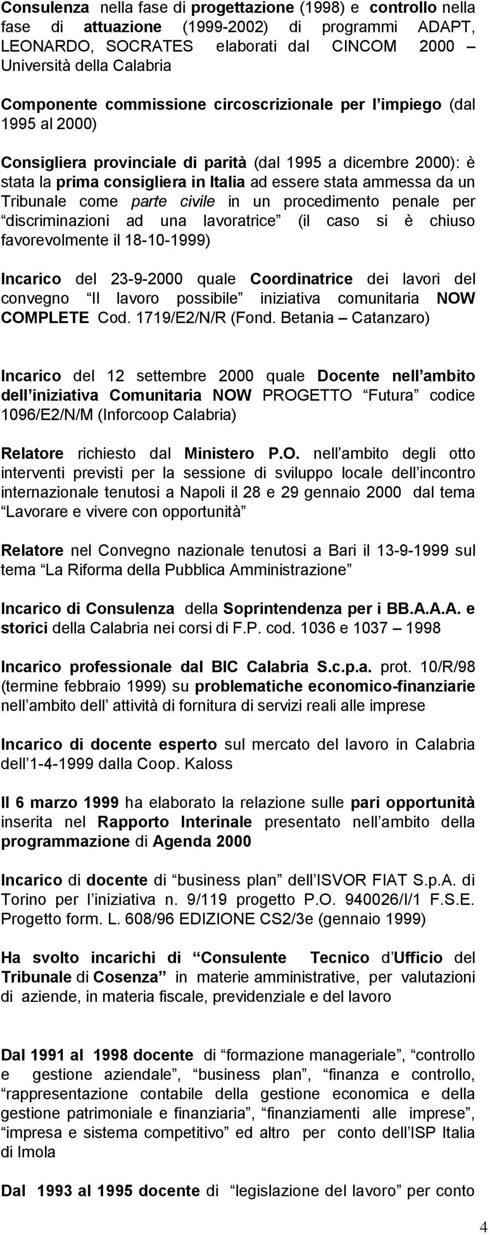 Tribunale come parte civile in un procedimento penale per discriminazioni ad una lavoratrice (il caso si è chiuso favorevolmente il 18-10-1999) Incarico del 23-9-2000 quale Coordinatrice dei lavori