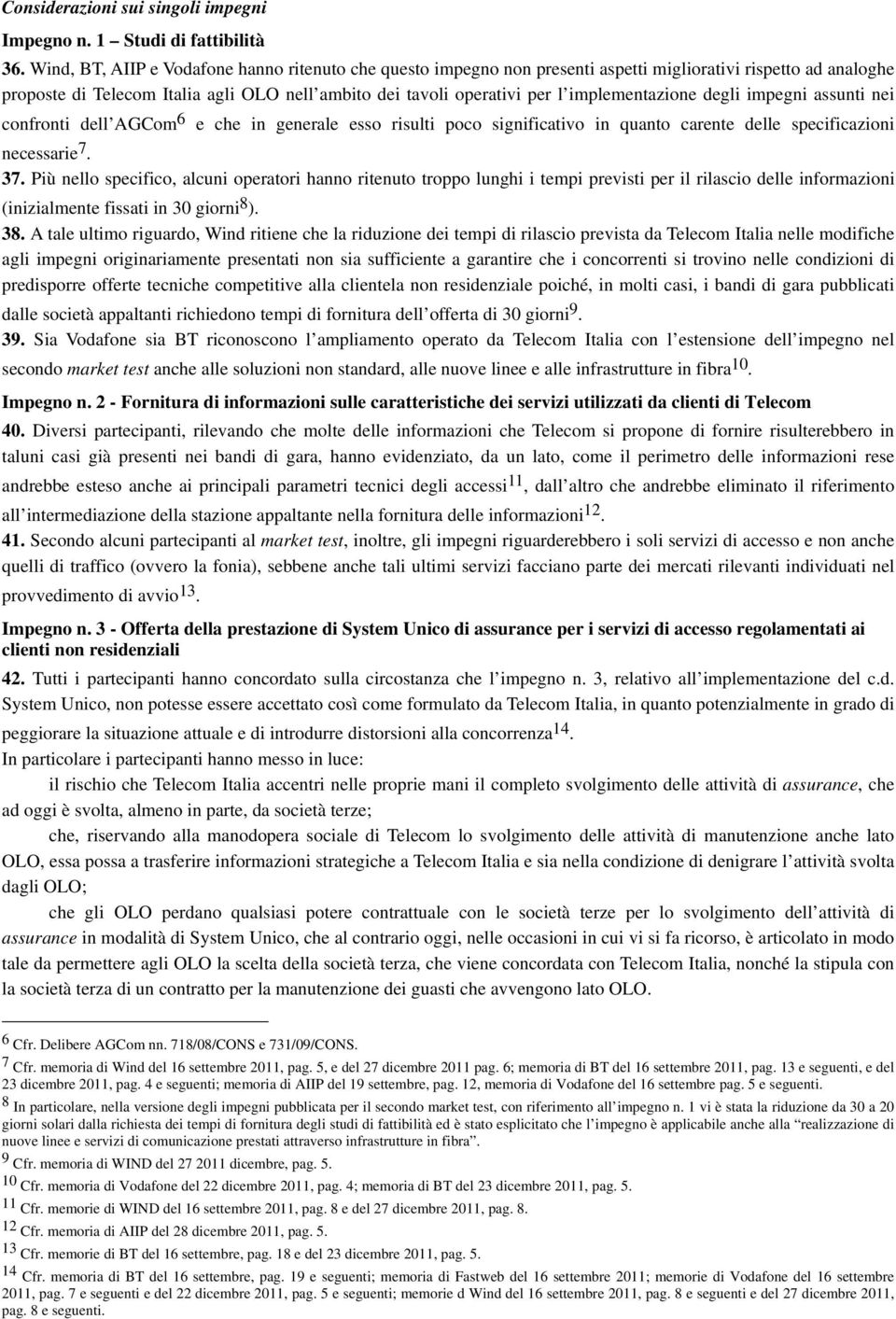 implementazione degli impegni assunti nei confronti dell AGCom 6 e che in generale esso risulti poco significativo in quanto carente delle specificazioni necessarie 7. 37.