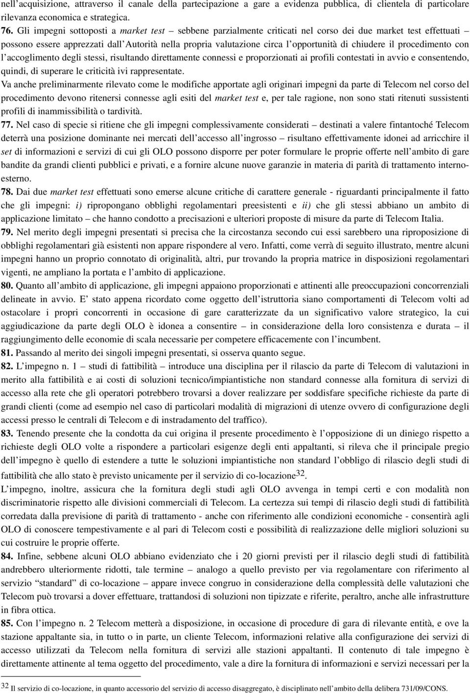 chiudere il procedimento con l accoglimento degli stessi, risultando direttamente connessi e proporzionati ai profili contestati in avvio e consentendo, quindi, di superare le criticità ivi