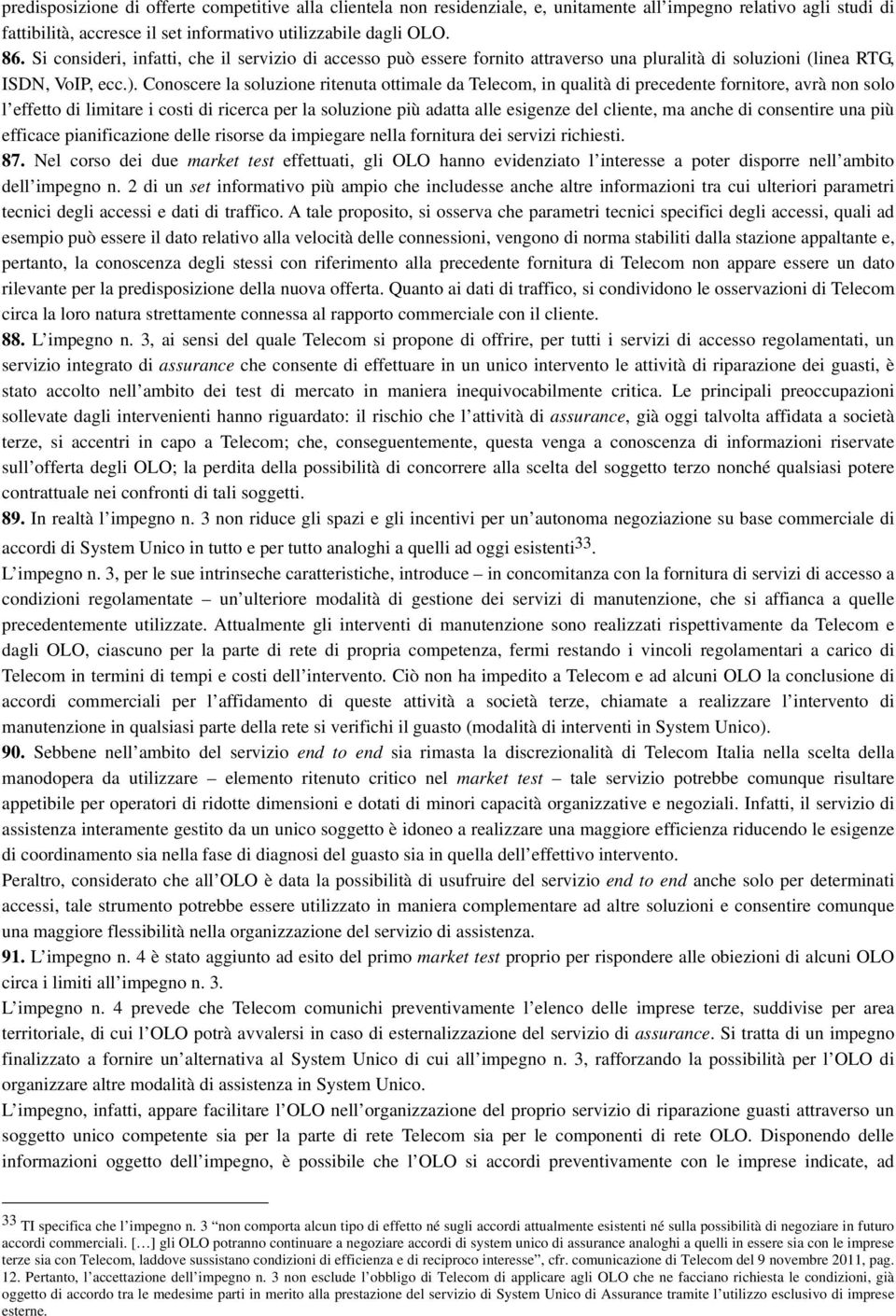 Conoscere la soluzione ritenuta ottimale da Telecom, in qualità di precedente fornitore, avrà non solo l effetto di limitare i costi di ricerca per la soluzione più adatta alle esigenze del cliente,