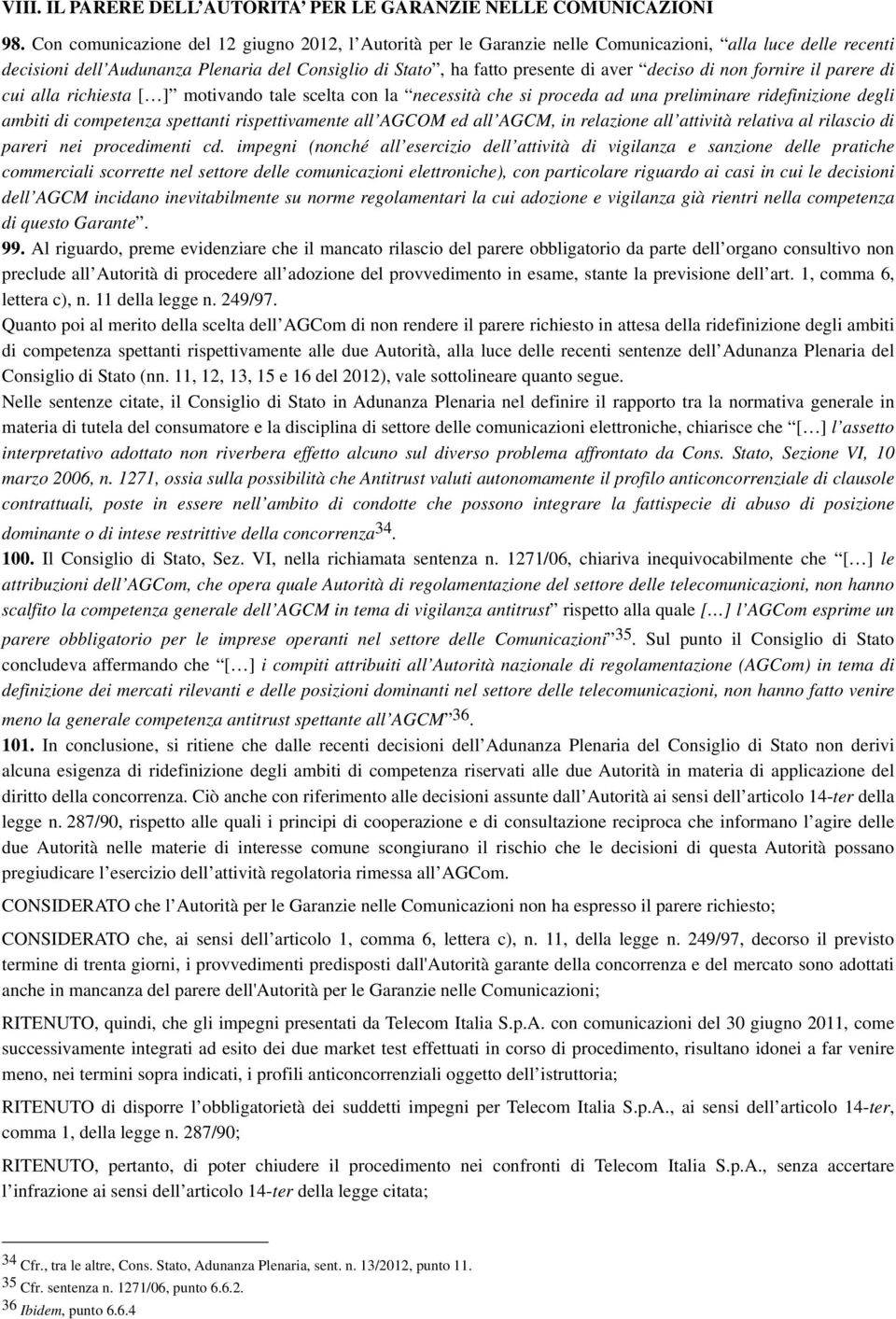 deciso di non fornire il parere di cui alla richiesta [ ] motivando tale scelta con la necessità che si proceda ad una preliminare ridefinizione degli ambiti di competenza spettanti rispettivamente