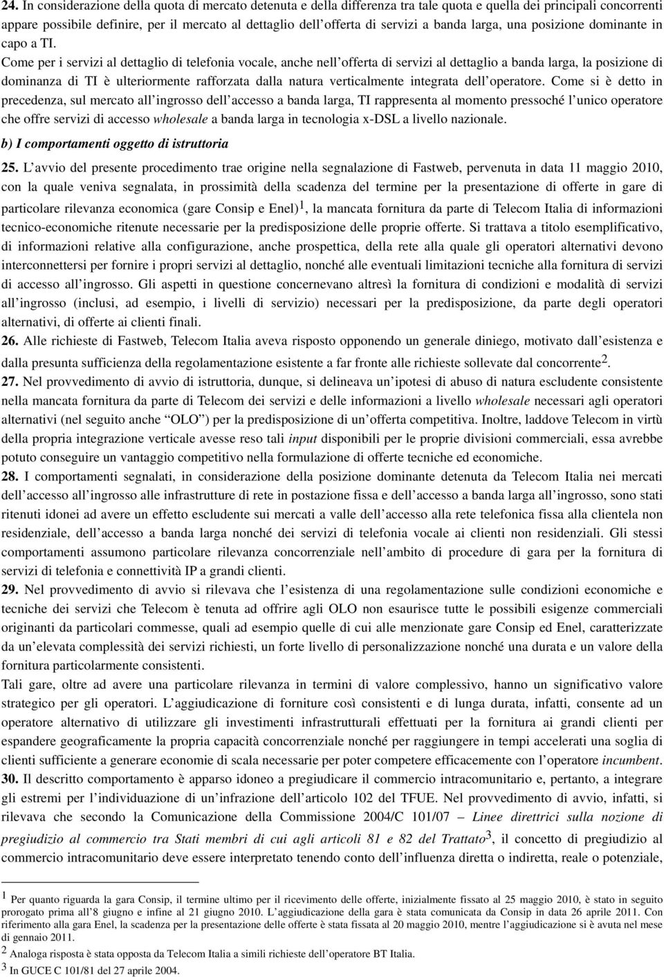 Come per i servizi al dettaglio di telefonia vocale, anche nell offerta di servizi al dettaglio a banda larga, la posizione di dominanza di TI è ulteriormente rafforzata dalla natura verticalmente