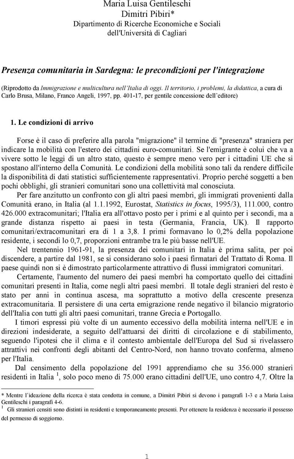 Le condizioni di arrivo Forse è il caso di preferire alla parola "migrazione" il termine di "presenza" straniera per indicare la mobilità con l'estero dei cittadini euro-comunitari.