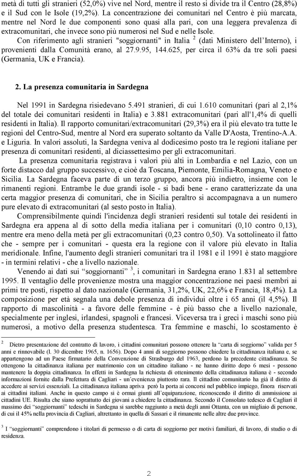 e nelle Isole. Con riferimento agli stranieri "soggiornanti" in Italia 2 (dati Ministero dell Interno), i provenienti dalla Comunità erano, al 27.9.95, 144.