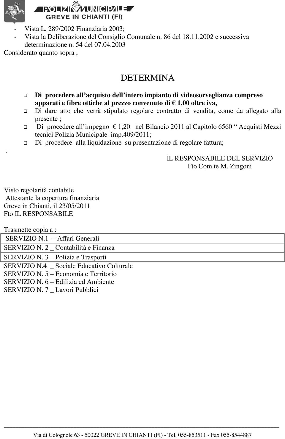 vendita, come da allegato alla presente ; Di procedere all impegno 1,20 nel Bilancio 2011 al Capitolo 6560 Acquisti Mezzi tecnici Polizia Municipale imp.