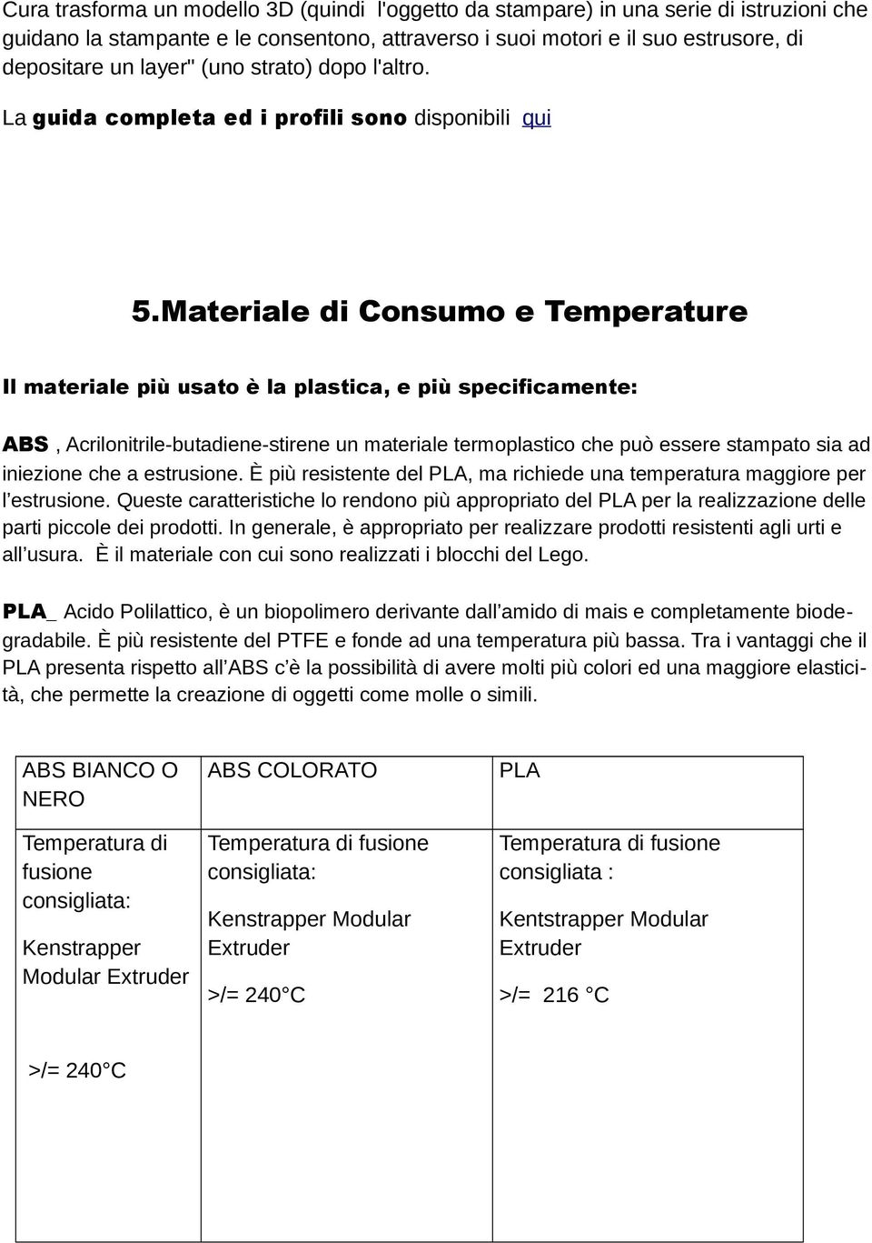 Materiale di Consumo e Temperature Il materiale più usato è la plastica, e più specificamente: ABS, Acrilonitrile-butadiene-stirene un materiale termoplastico che può essere stampato sia ad iniezione