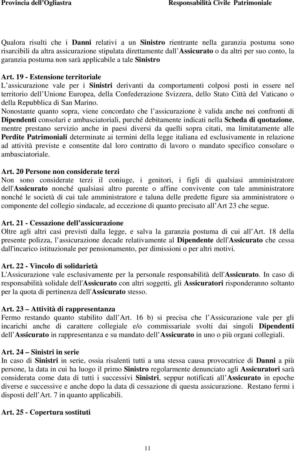 19 - Estensione territoriale L assicurazione vale per i Sinistri derivanti da comportamenti colposi posti in essere nel territorio dell Unione Europea, della Confederazione Svizzera, dello Stato